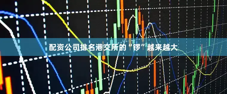 配资公司排名港交所的“锣”越来越大