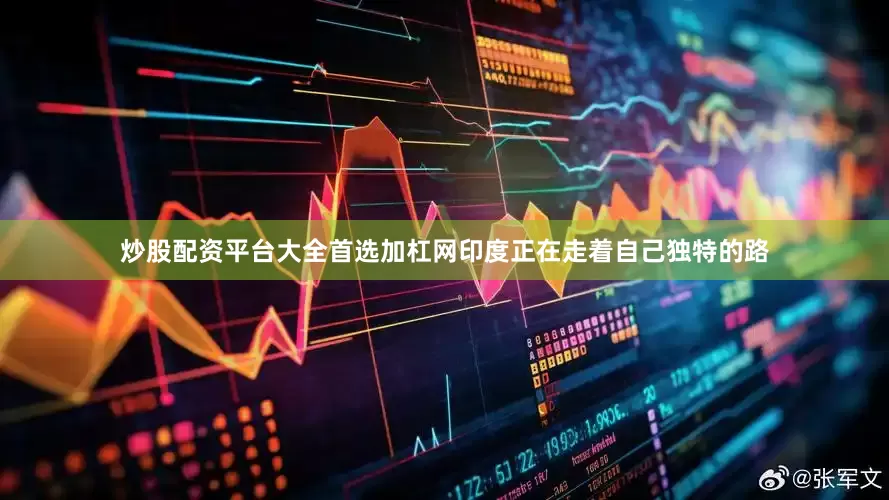 炒股配资平台大全首选加杠网印度正在走着自己独特的路