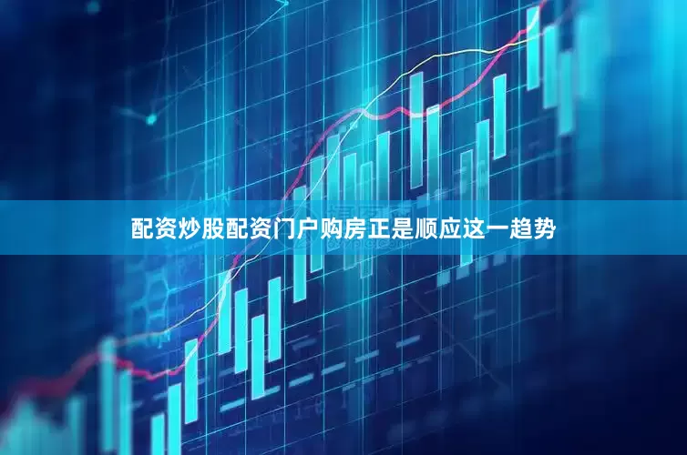 配资炒股配资门户购房正是顺应这一趋势