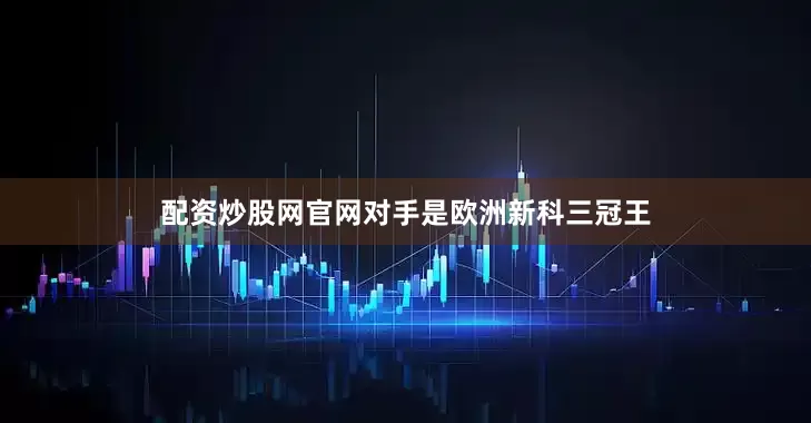 配资炒股网官网对手是欧洲新科三冠王