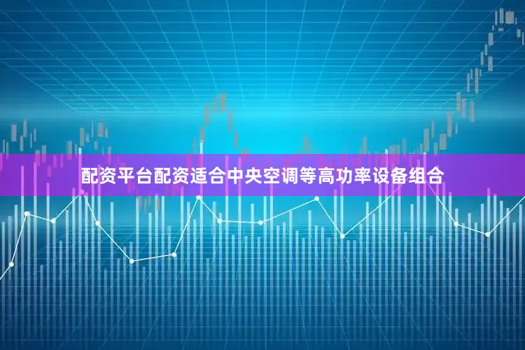 配资平台配资适合中央空调等高功率设备组合