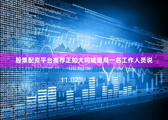 股票配资平台推荐正如大同城管局一名工作人员说