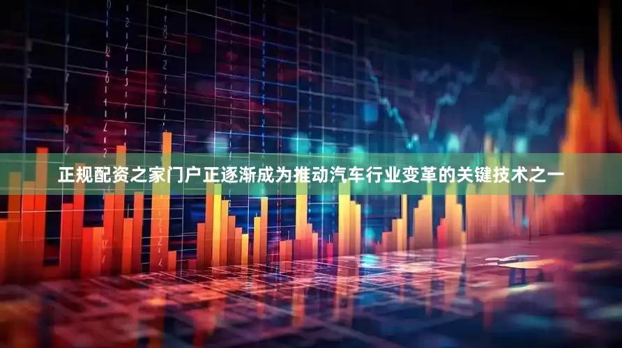 正规配资之家门户正逐渐成为推动汽车行业变革的关键技术之一