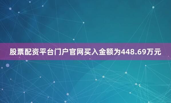 股票配资平台门户官网买入金额为448.69万元