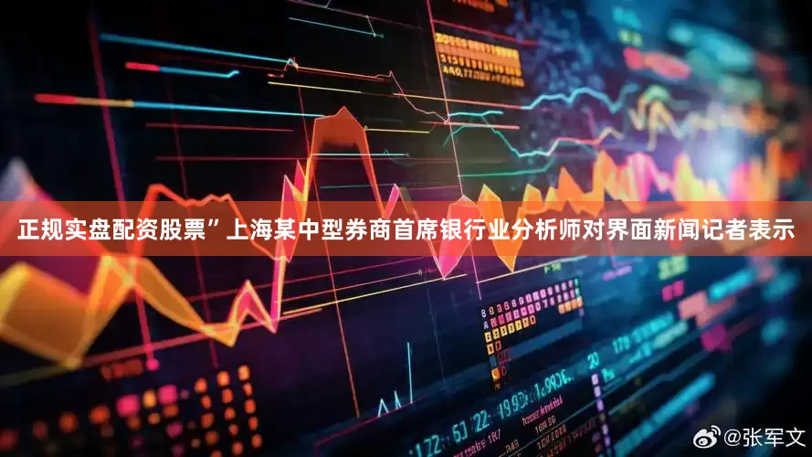 正规实盘配资股票”上海某中型券商首席银行业分析师对界面新闻记者表示