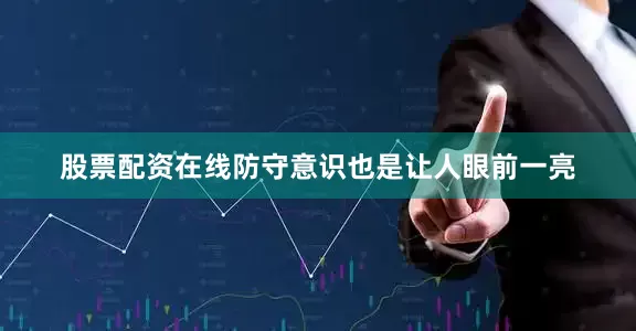 股票配资在线防守意识也是让人眼前一亮