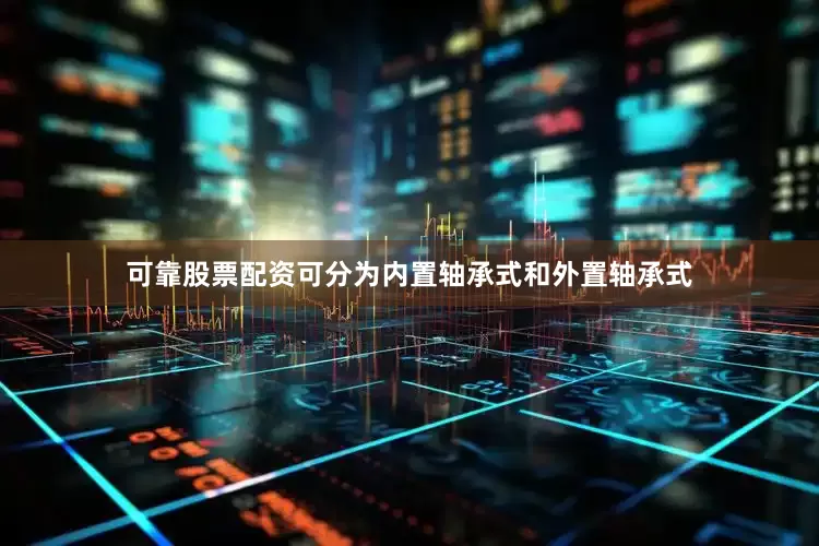 可靠股票配资可分为内置轴承式和外置轴承式