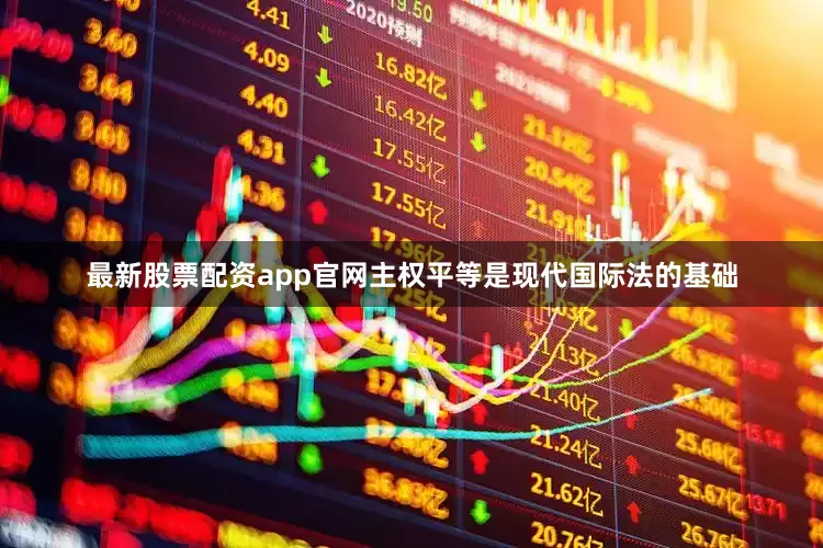 最新股票配资app官网主权平等是现代国际法的基础
