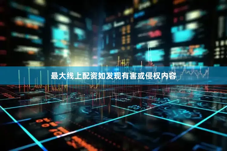 最大线上配资如发现有害或侵权内容
