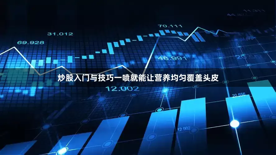 炒股入门与技巧一喷就能让营养均匀覆盖头皮