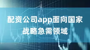 配资公司app面向国家战略急需领域