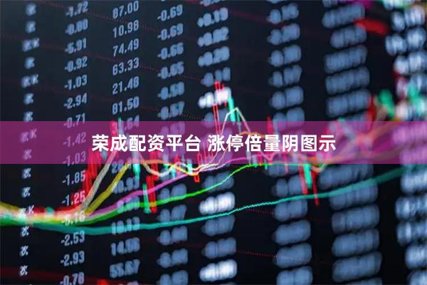 荣成配资平台 涨停倍量阴图示